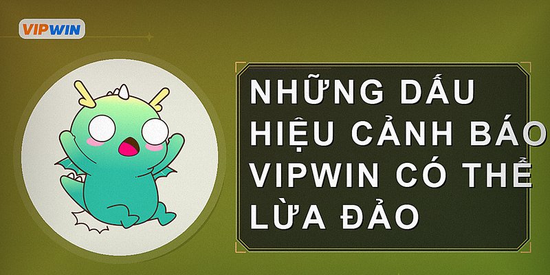 Những dấu hiệu cảnh báo vipwin có thể lừa đảo