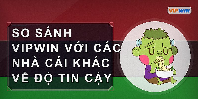 So sánh vipwin với các nhà cái khác về độ tin cậy