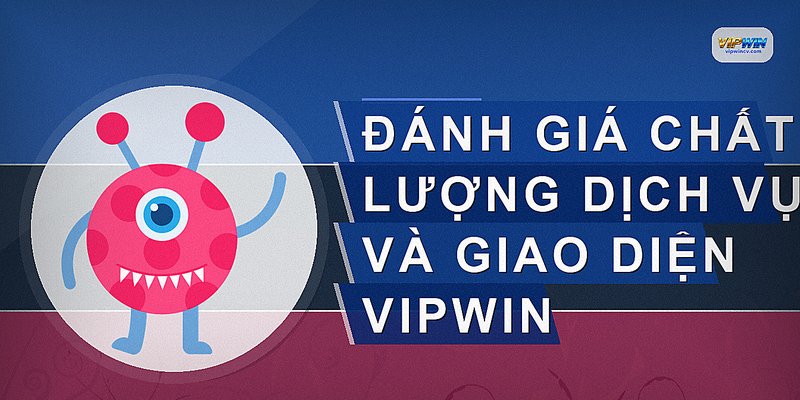 Đánh giá chất lượng dịch vụ và giao diện VIPWIN