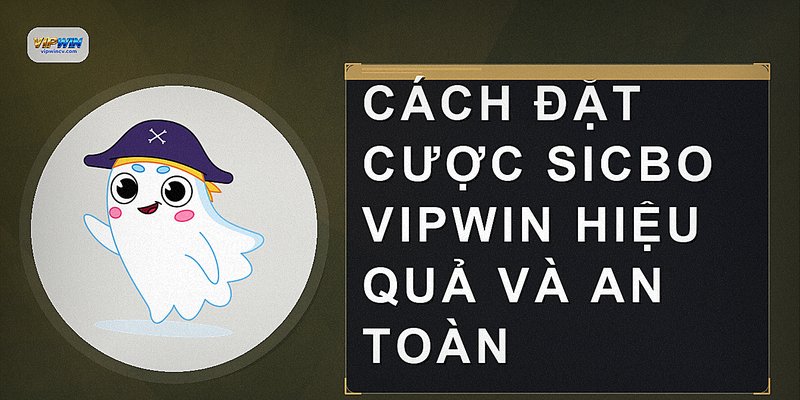 Cách đặt cược Sicbo VIPWIN hiệu quả và an toàn