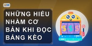 Những hiểu nhầm cơ bản khi đọc bảng kèo