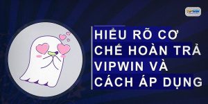 Hiểu rõ cơ chế hoàn trả VIPWIN và cách áp dụng