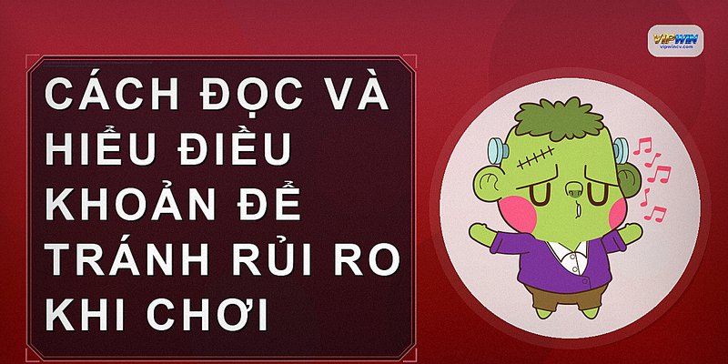 Cách đọc và hiểu điều khoản để tránh rủi ro khi chơi