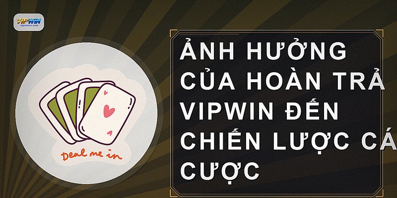 Ảnh hưởng của hoàn trả VIPWIN đến chiến lược cá cược